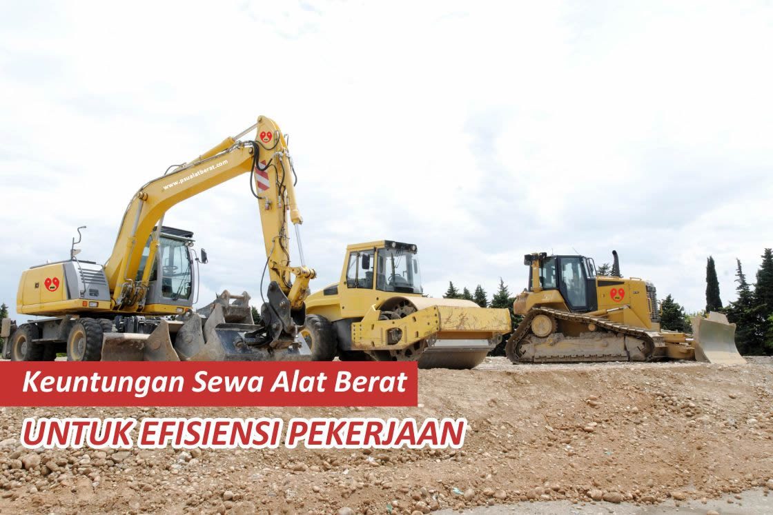 Keuntungan Sewa Alat Berat untuk Efisiensi Pekerjaan