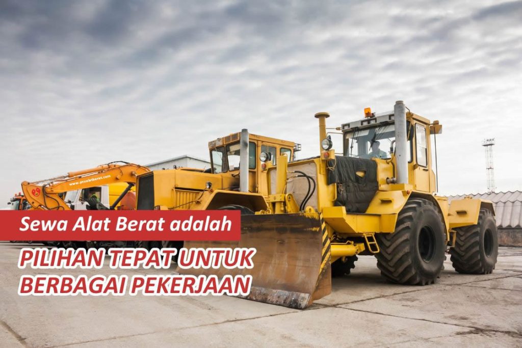 Sewa Alat Berat adalah Pilihan Tepat untuk Berbagai Pekerjaan