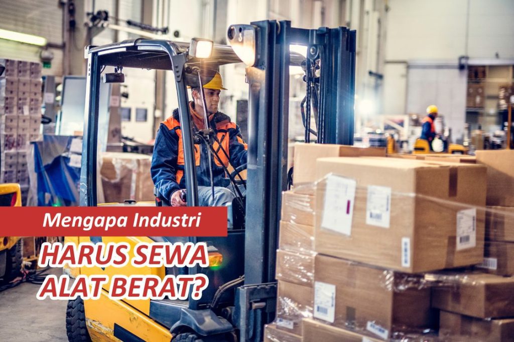 Mengapa Industri Harus Sewa Alat Berat