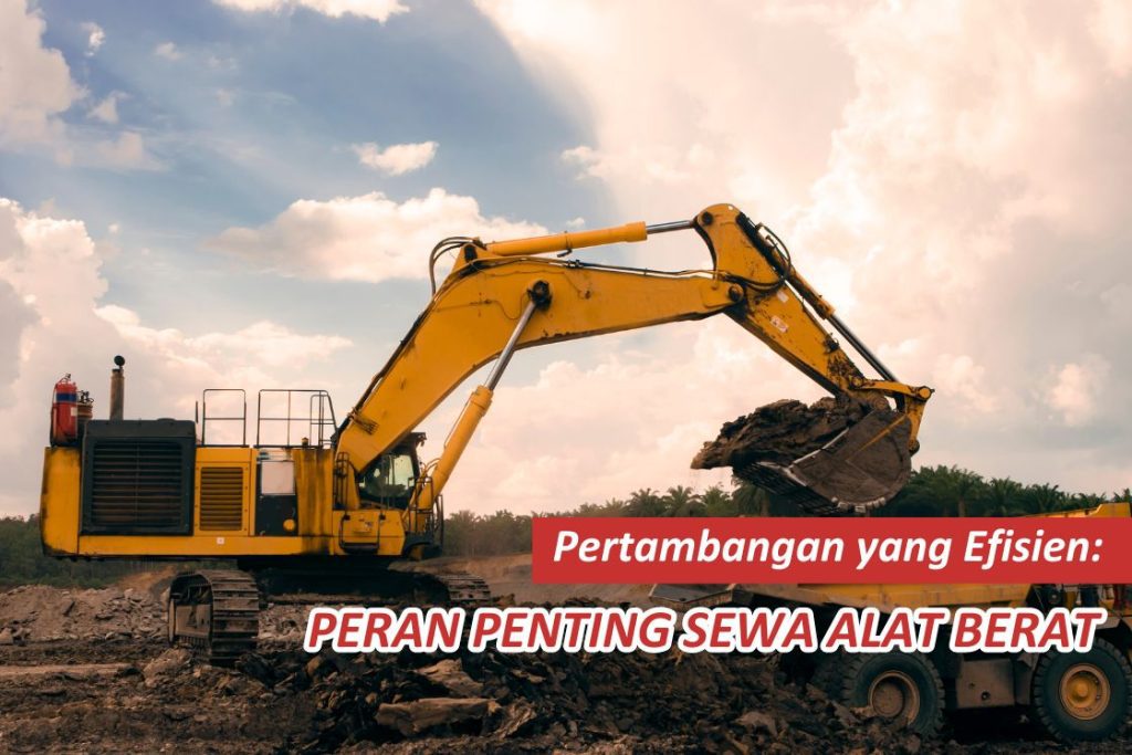 Pertambangan yang Efisien() Peran Penting Sewa Alat Berat