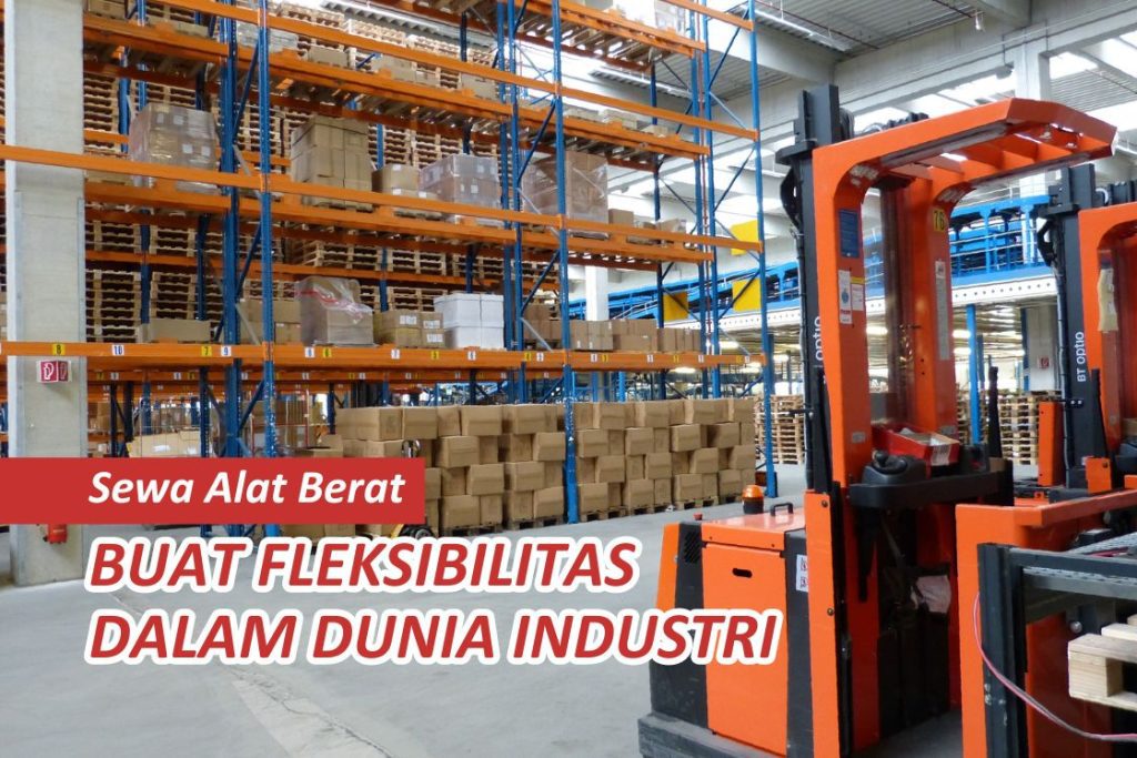 Sewa Alat Berat Buat Fleksibilitas Dalam Dunia Industri