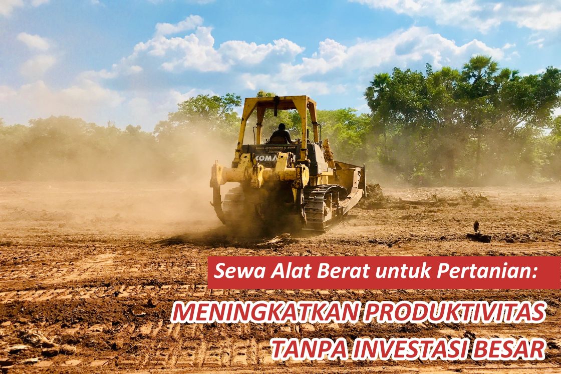 Sewa Alat Berat untuk Pertanian() Meningkatkan Produktivitas Tanpa Investasi Besar