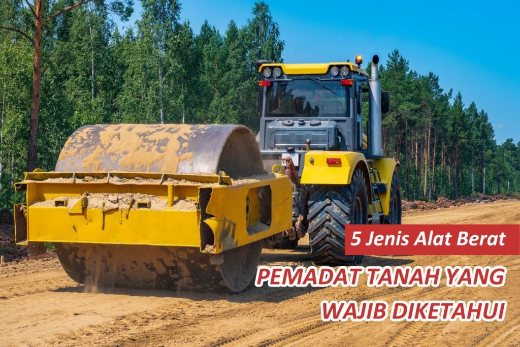 5 Jenis Alat Berat Pemadat Tanah yang Wajib Diketahui