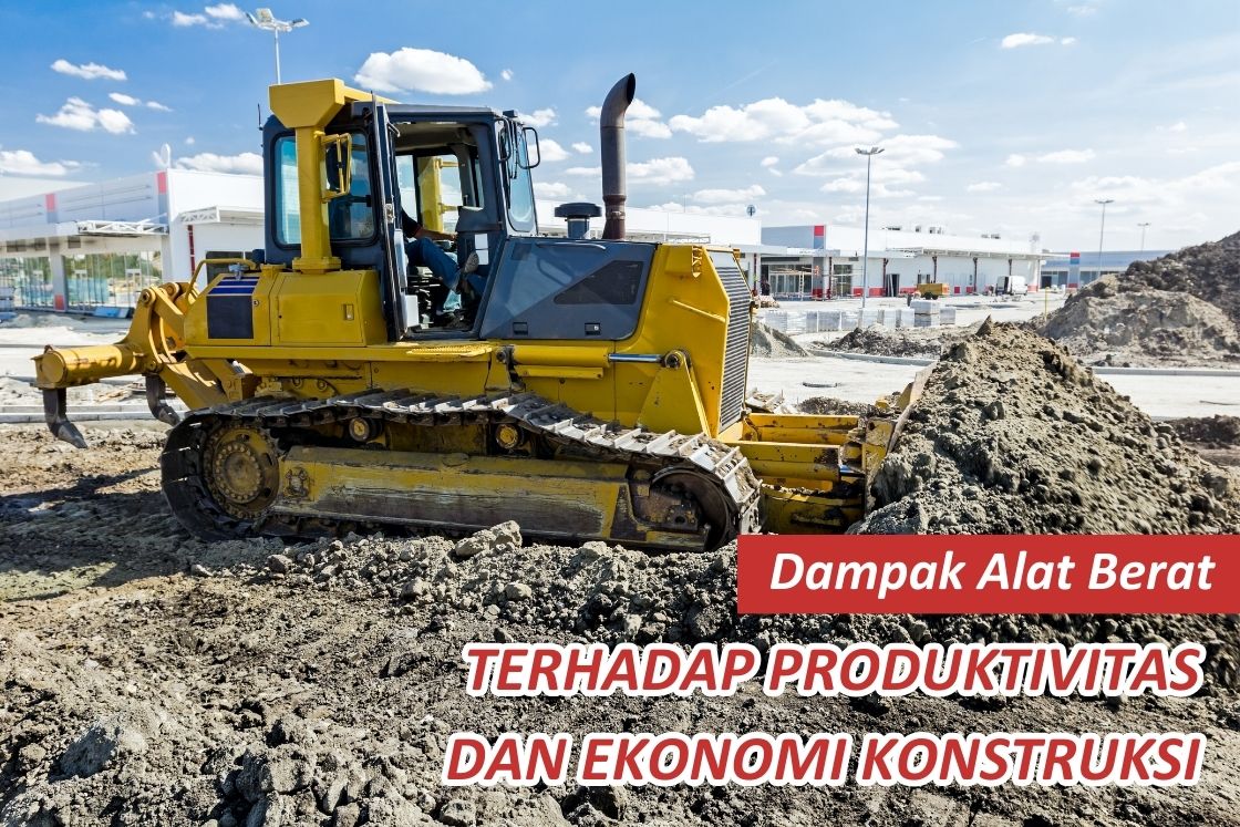 Dampak Alat Berat terhadap Produktivitas dan Ekonomi Konstruksi