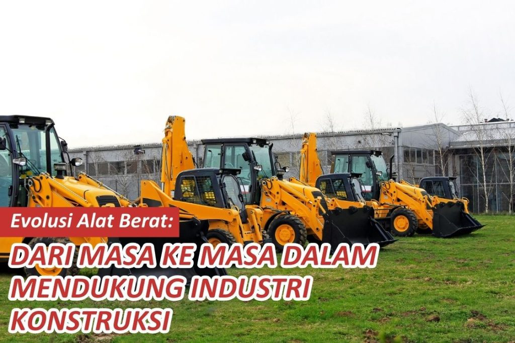 Evolusi Alat Berat: Dari Masa ke Masa dalam Mendukung Industri Konstruksi