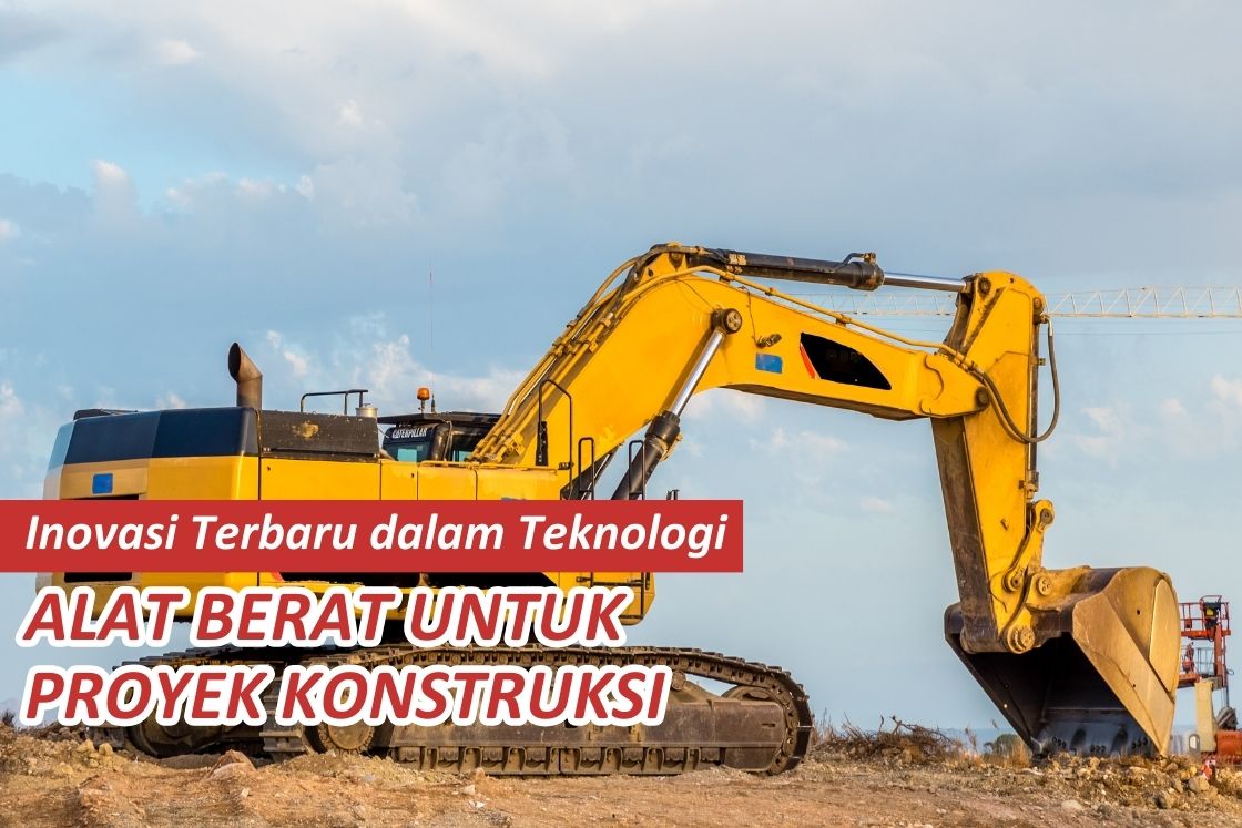 Inovasi Terbaru dalam Teknologi Alat Berat untuk Proyek Konstruksi