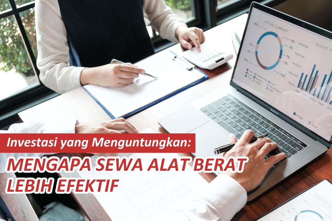 Investasi yang Menguntungkan Mengapa Sewa Alat Berat Lebih Efektif