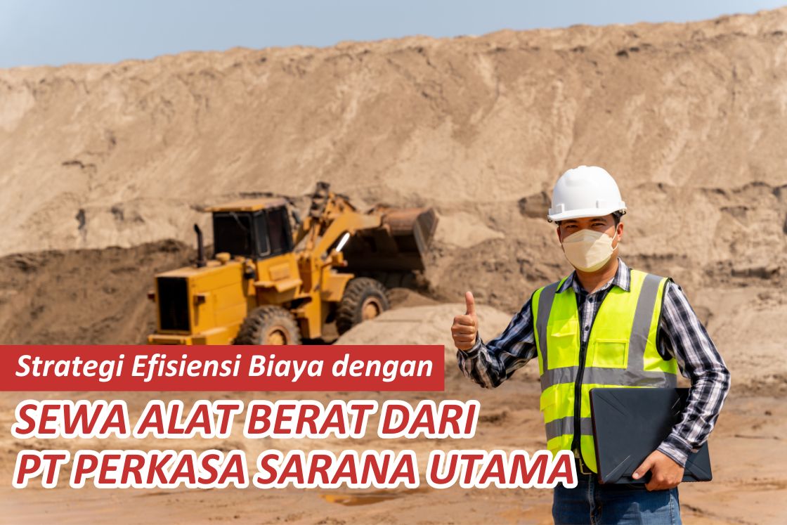 Cost Efficiency Strategy by Renting Heavy Equipment from PT Perkasa Sarana Utama