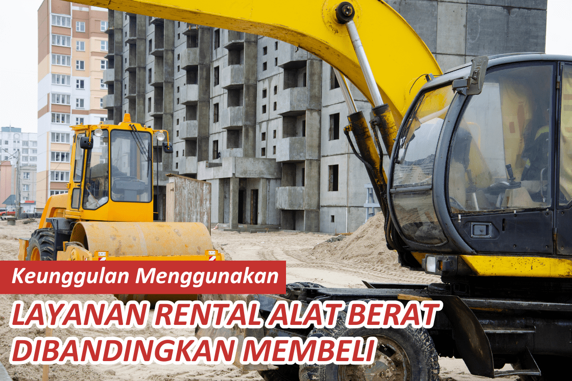 Advantages of Using Heavy Equipment Rental Services Compared to Buying