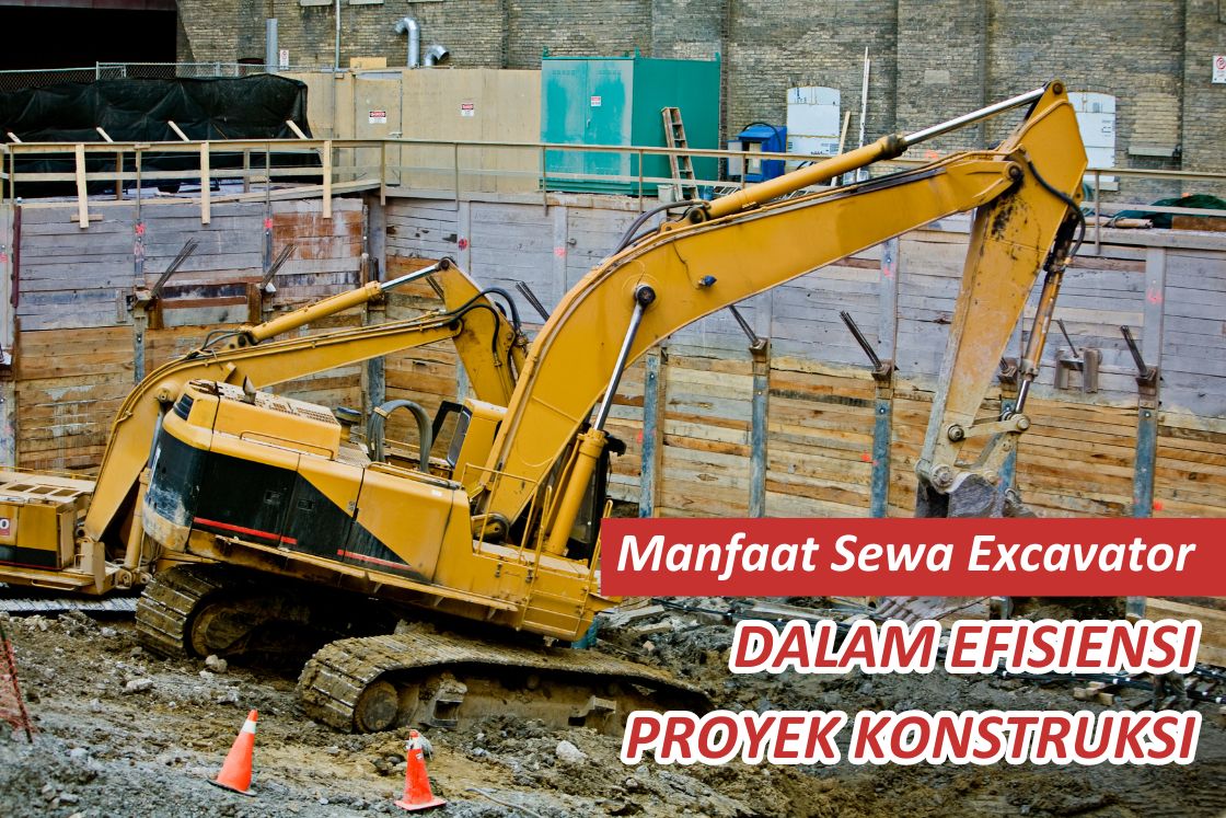 Manfaat Sewa Excavator dalam Efisiensi Proyek Konstruksi