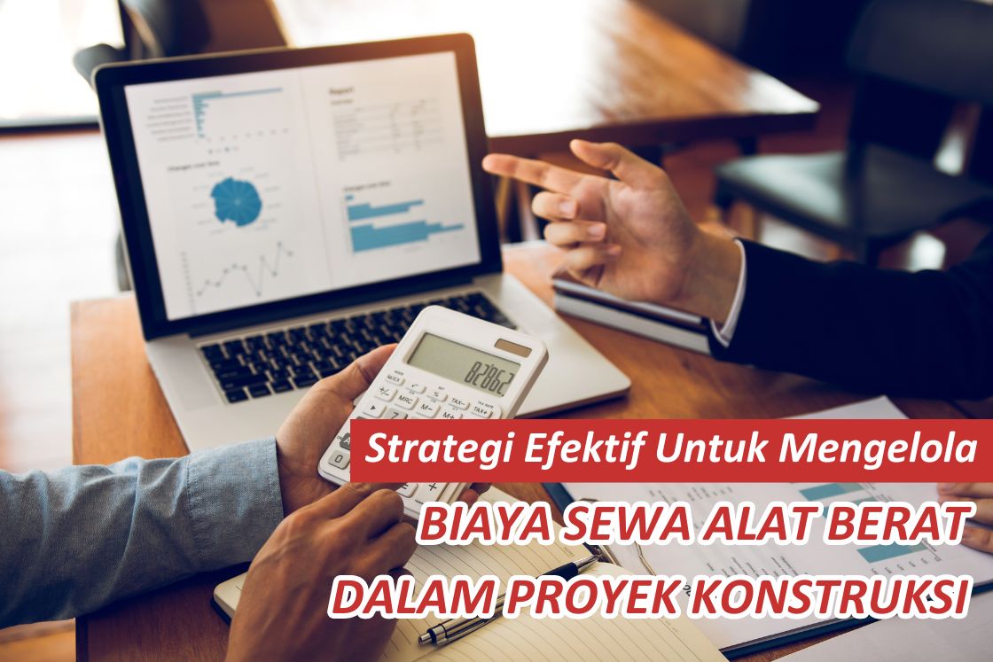 Effective Strategies for Managing Heavy Equipment Rental Costs in Construction Projects